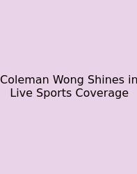 Coleman Wong Shines In Live Sports Coverage