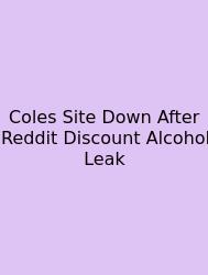 Coles Site Down After Reddit Discount Alcohol Leak