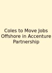 Coles To Move Jobs Offshore In Accenture Partnership
