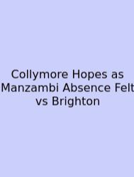 Collymore Hopes As Manzambi Absence Felt Vs Brighton