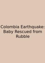 Colombia Earthquake: Baby Rescued From Rubble