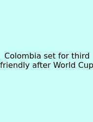 Colombia Set For Third Friendly After World Cup