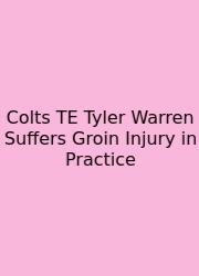 Colts TE Tyler Warren Suffers Groin Injury In Practice