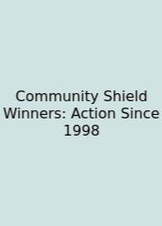 Community Shield Winners: Action Since 1998