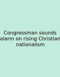 Congressman Sounds Alarm On Rising Christian Nationalism