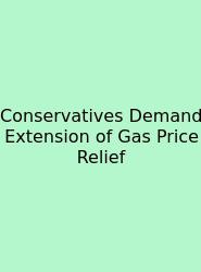 Conservatives Demand Extension Of Gas Price Relief