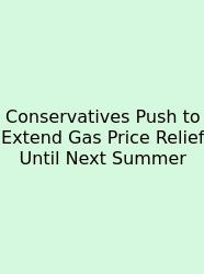 Conservatives Push To Extend Gas Price Relief Until Next Summer