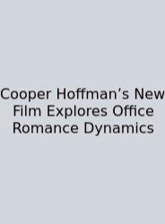 Cooper Hoffman’s New Film Explores Office Romance Dynamics