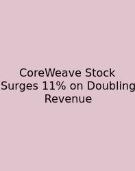 CoreWeave Stock Surges 11% On Doubling Revenue