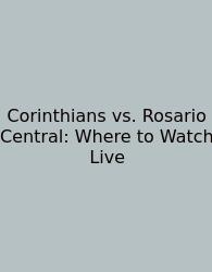 Corinthians Vs. Rosario Central: Where To Watch Live