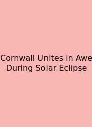 Cornwall Unites In Awe During Solar Eclipse