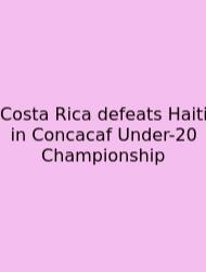 Costa Rica Defeats Haiti In Concacaf Under-20 Championship