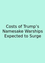 Costs Of Trump’s Namesake Warships Expected To Surge