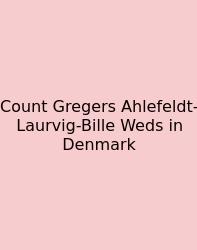 Count Gregers Ahlefeldt-Laurvig-Bille Weds In Denmark