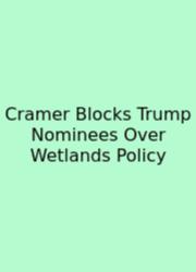 Cramer Blocks Trump Nominees Over Wetlands Policy
