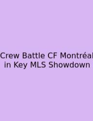 Crew Battle CF Montréal In Key MLS Showdown