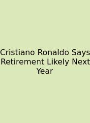 Cristiano Ronaldo Says Retirement Likely Next Year