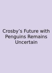 Crosby’s Future With Penguins Remains Uncertain