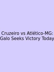 Cruzeiro Vs Atlético-MG: Galo Seeks Victory Today