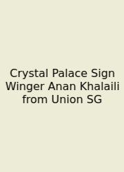 Crystal Palace Sign Winger Anan Khalaili From Union SG