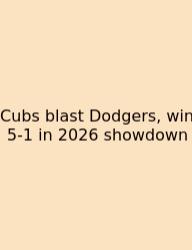 Cubs Blast Dodgers, Win 5-1 In 2026 Showdown
