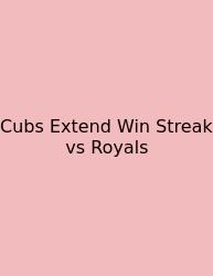 Cubs Extend Win Streak Vs Royals