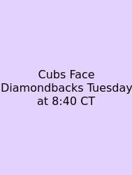 Cubs Face Diamondbacks Tuesday At 8:40 CT