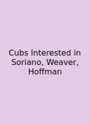 Cubs Interested In Soriano, Weaver, Hoffman