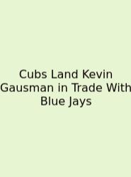 Cubs Land Kevin Gausman In Trade With Blue Jays