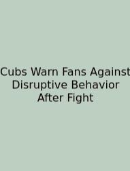 Cubs Warn Fans Against Disruptive Behavior After Fight