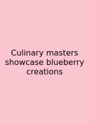 Culinary Masters Showcase Blueberry Creations