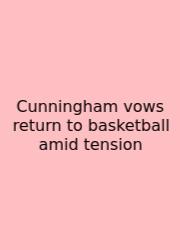 Cunningham Vows Return To Basketball Amid Tension