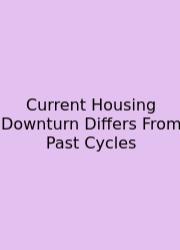 Current Housing Downturn Differs From Past Cycles