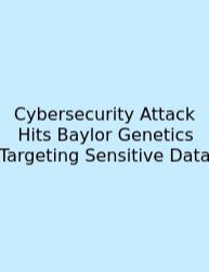 Cybersecurity Attack Hits Baylor Genetics Targeting Sensitive Data