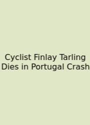 Cyclist Finlay Tarling Dies In Portugal Crash