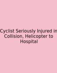 Cyclist Seriously Injured In Collision, Helicopter To Hospital
