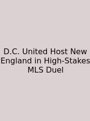 D.C. United Host New England In High-Stakes MLS Duel