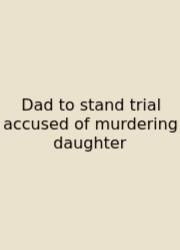 Dad To Stand Trial Accused Of Murdering Daughter