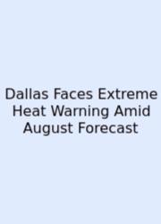 Dallas Faces Extreme Heat Warning Amid August Forecast