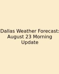 Dallas Weather Forecast: August 23 Morning Update