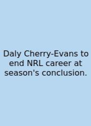 Daly Cherry-Evans To End NRL Career At Season's Conclusion.