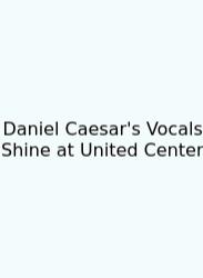 Daniel Caesar's Vocals Shine At United Center