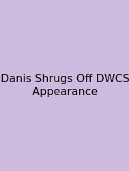 Danis Shrugs Off DWCS Appearance