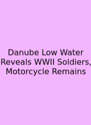 Danube Low Water Reveals WWII Soldiers, Motorcycle Remains