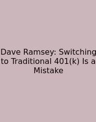 Dave Ramsey: Switching To Traditional 401(k) Is A Mistake