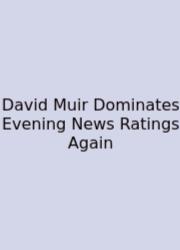 David Muir Dominates Evening News Ratings Again