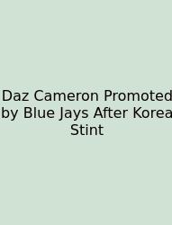Daz Cameron Promoted By Blue Jays After Korea Stint