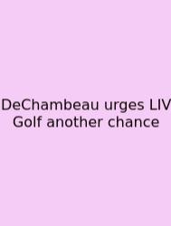 DeChambeau Urges LIV Golf Another Chance