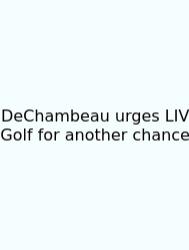 DeChambeau Urges LIV Golf For Another Chance