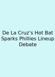 De La Cruz’s Hot Bat Sparks Phillies Lineup Debate